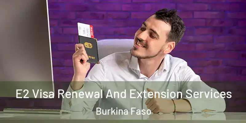  E2 Visa Renewal And Extension Services Burkina Faso